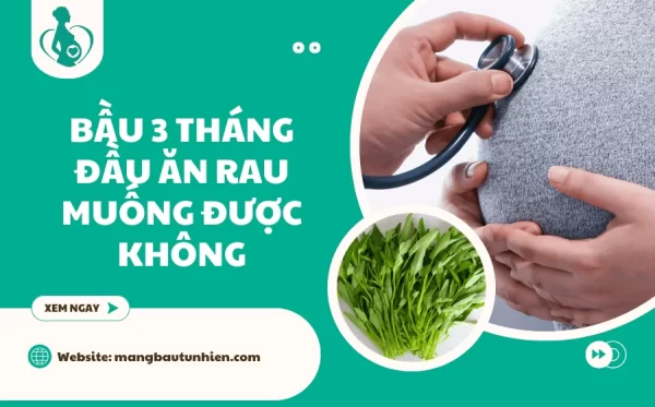 Bầu 3 tháng đầu ăn rau muống được không