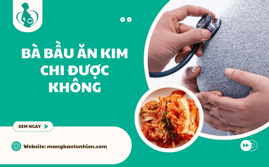 Bà bầu ăn kim chi được không? Giải đáp A-Z & lưu ý vàng