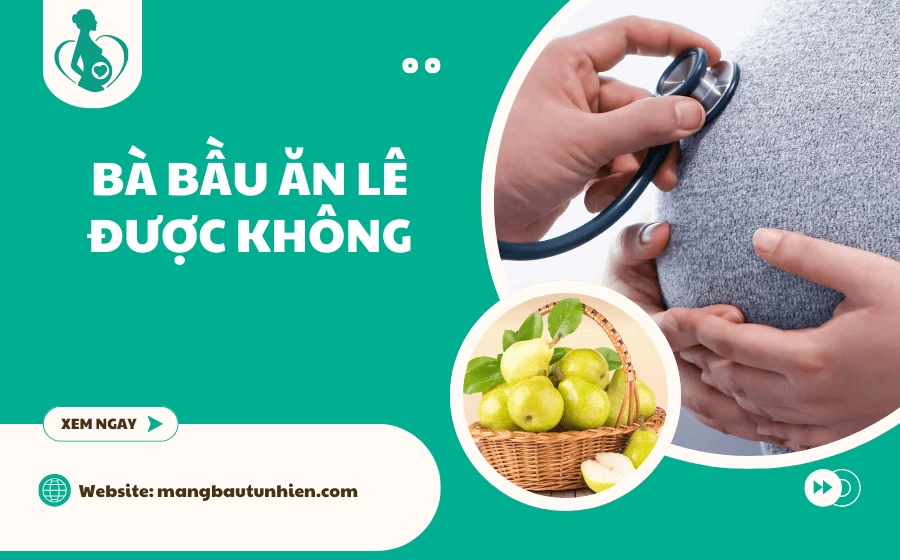 Bà bầu ăn lê được không? Lợi ích & Cách ăn đúng