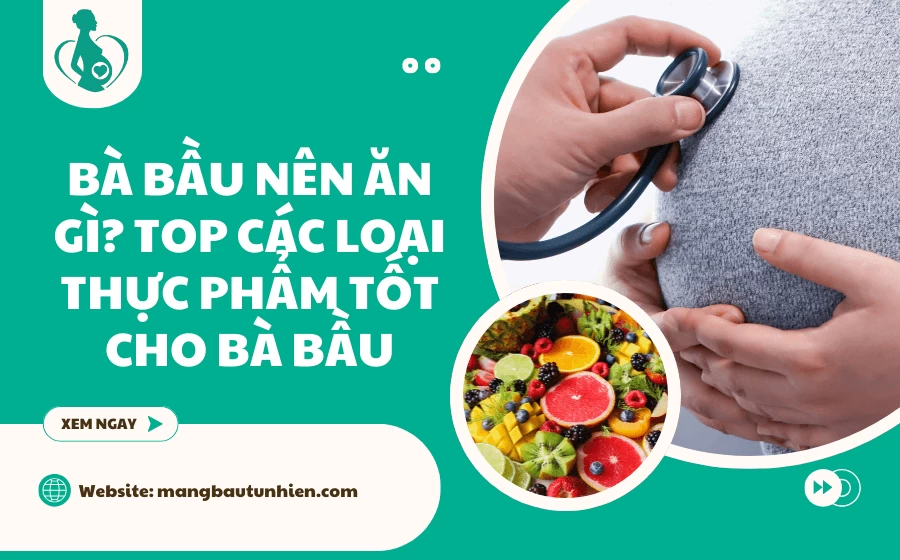 Bà bầu nên ăn gì? Top 12+ loại thực phẩm tốt cho bà bầu
