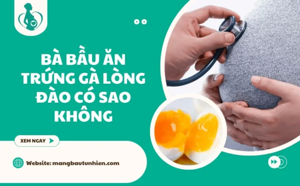 Bà bầu ăn trứng gà lòng đào có sao không