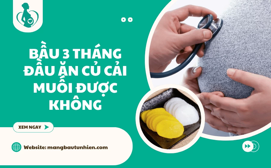 Bầu 3 tháng đầu ăn củ cải muối được không