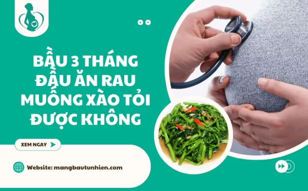 Bầu 3 tháng đầu ăn rau muống xào tỏi được không